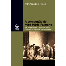 A CONSTRUÇÃO DO MITO MÁRIO PALMÉRIO - UM ESTUDO SOBRE A ASCENSÃO SOCIAL E POLÍTICA DO AUTOR DE VILA DOS CONFINS