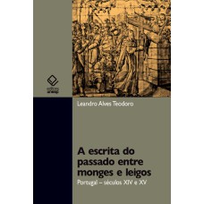 A ESCRITA DO PASSADO ENTRE MONGES E LEIGOS - PORTUGAL - SÉCULO XIV E XV