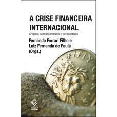 A CRISE FINANCEIRA INTERNACIONAL - ORIGENS, DESDOBRAMENTOS E PERSPECTIVAS