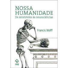 NOSSA HUMANIDADE - DE ARISTÓTELES ÀS NEUROCIÊNCIAS