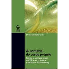 A PRIMAZIA DO CORPO PRÓPRIO - POSIÇÃO E CRÍTICA DA FUNÇÃO SIMBÓLICA NOS PRIMÓRDIOS TRABALHOS DE MERLEAU-PONTY