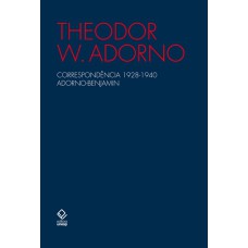 CORRESPONDÊNCIA 1928-1940 ADORNO-BENJAMIN - 2ª EDIÇÃO