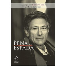 A PENA E A ESPADA - DIÁLOGOS COM EDWARD W. SAID