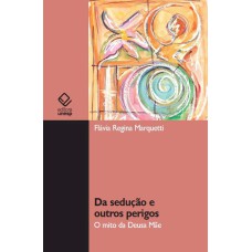 DA SEDUÇÃO E OUTROS PERIGOS - O MITO DA DEUSA MÃE