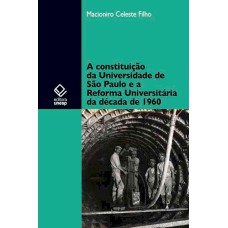 A CONSTITUIÇÃO DA UNIVERSIDADE DE SÃO PAULO E A REFORMA UNIVERSITÁRIA DA DÉCADA DE 1960