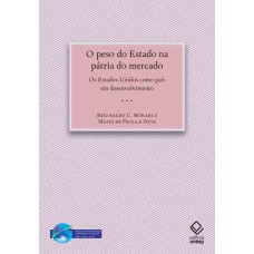 O PESO DO ESTADO NA PÁTRIA DO MERCADO - OS ESTADOS UNIDOS COMO PAÍS EM DESENVOLVIMENTO