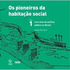 OS PIONEIROS DA HABITAÇÃO SOCIAL - VOL. 1 - CEM ANOS DE POLÍTICA PÚBLICA NO BRASIL