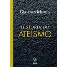 HISTÓRIA DO ATEÍSMO - OS DESCRENTES DO MUNDO OCIDENTAL, DAS ORIGENS AOS NOSSOS DIAS