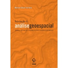 INICIAÇÃO À ANÁLISE GEOESPACIAL - TEORIA, TÉCNICAS E EXEMPLOS PARA GEOPROCESSAMENTO