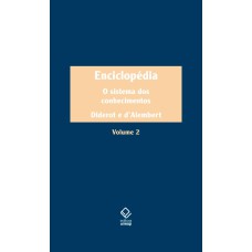 ENCICLOPÉDIA, OU DICIONÁRIO RAZOADO DAS CIÊNCIAS, DAS ARTES E DOS OFÍCIOS - VOL. 2 - O SISTEMA DOS CONHECIMENTOS