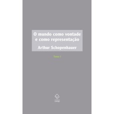 O MUNDO COMO VONTADE E COMO REPRESENTAÇÃO - TOMO I - 2ª EDIÇÃO