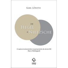 DE HEGEL A NIETZSCHE - A RUPTURA REVOLUCIONÁRIA NO PENSAMENTO DO SÉCULO XIX - MARX E KIERKEGAARD