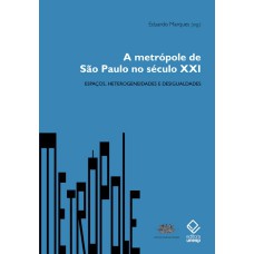 A METRÓPOLE DE SÃO PAULO NO SÉCULO XXI - ESPAÇOS, HETEROGENEIDADES E DESIGUALDADES