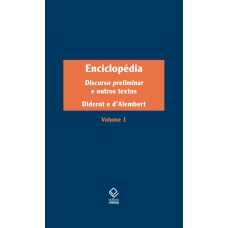 ENCICLOPÉDIA, OU DICIONÁRIO RAZOADO DAS CIÊNCIAS, DAS ARTES E DOS OFÍCIOS - VOL. 1 - DISCURSO PRELIMINAR E OUTROS TEXTOS