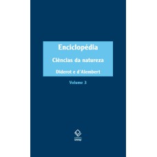 ENCICLOPÉDIA, OU DICIONÁRIO RAZOADO DAS CIÊNCIAS, DAS ARTES E DOS OFÍCIOS - VOL. 3 - CIÊNCIAS DA NATUREZA