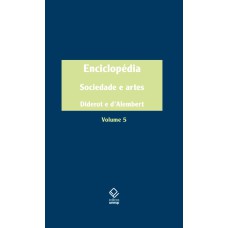 ENCICLOPÉDIA, OU DICIONÁRIO RAZOADO DAS CIÊNCIAS, DAS ARTES E DOS OFÍCIOS - VOL. 5 - SOCIEDADE E ARTES