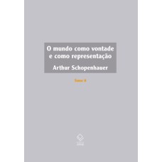 O MUNDO COMO VONTADE E COMO REPRESENTAÇÃO - TOMO II