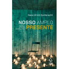 NOSSO AMPLO PRESENTE - O TEMPO E A CULTURA CONTEMPORÂNEA