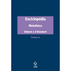 ENCICLOPÉDIA, OU DICIONÁRIO RAZOADO DAS CIÊNCIAS, DAS ARTES E DOS OFÍCIOS - VOL. 6 - METAFÍSICA