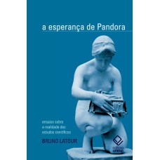 A ESPERANÇA DE PANDORA - ENSAIOS SOBRE A REALIDADE DOS ESTUDOS CIENTÍFICOS