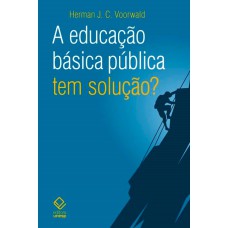 A EDUCAÇÃO BÁSICA PÚBLICA TEM SOLUÇÃO?