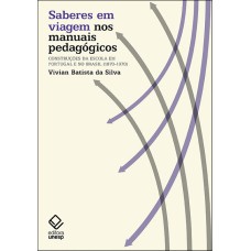 SABERES EM VIAGEM NOS MANUAIS PEDAGÓGICOS - CONSTRUÇÕES DA ESCOLA EM PORTUGAL E NO BRASIL (1870-1970)