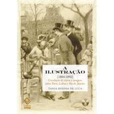 A ILUSTRAÇÃO (1884-1892) - CIRCULAÇÃO DE TEXTOS E IMAGENS ENTRE PARIS, LISBOA E RIO DE JANEIRO