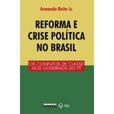 REFORMA E CRISE POLÍTICA NO BRASIL - OS CONFLITOS DE CLASSE NOS GOVERNOS DO PT