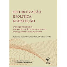 SECURITIZAÇÃO E POLÍTICA DE EXCEÇÃO - O EXCEPCIONALISMO INTERNACIONALISTA NORTE-AMERICANO NA SEGUNDA GUERRA DO IRAQUE