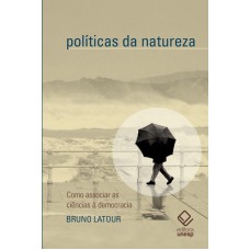 POLÍTICAS DA NATUREZA - COMO ASSOCIAR A CIÊNCIA À DEMOCRACIA