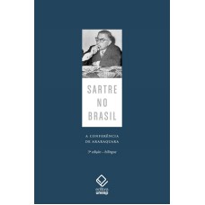 SARTRE NO BRASIL - A CONFERÊNCIA DE ARARAQUARA - 3ª EDIÇÃO