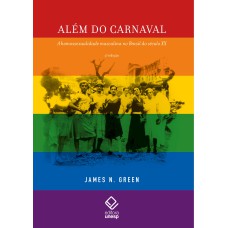 ALÉM DO CARNAVAL - 2ª EDIÇÃO - A HOMOSSEXUALIDADE MASCULINA NO BRASIL DO SÉCULO XX