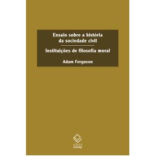 ENSAIO SOBRE A HISTÓRIA DA SOCIEDADE CIVIL - INSTITUTIÇÕES DE FILOSOFIA MORAL