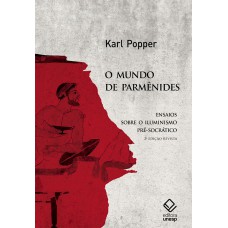 O MUNDO DE PARMÊNIDES - 2ª EDIÇÃO - ENSAIOS SOBRE O ILUMINISMO PRÉ-SOCRÁTICO