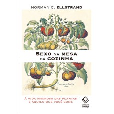 SEXO NA MESA DA COZINHA - A VIDA AMOROSA DAS PLANTAS E AQUILO QUE VOCÊ COME