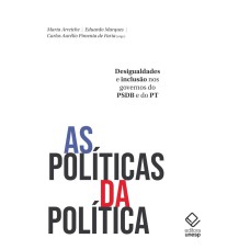 AS POLÍTICAS DA POLÍTICA - DESIGUALDADES E INCLUSÃO NOS GOVERNOS DO PSDB E DO PT