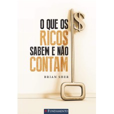 O QUE OS RICOS SABEM E NÃO CONTAM - 2ª EDIÇÃO