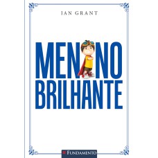 MENINO BRILHANTE - UM GUIA PRÁTICO PARA EDUCAR FILHOS COM AMOR E RESPONSABILIDADE