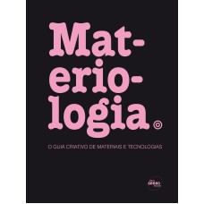 MATERIOLOGIA : O GUIA CRIATIVO DE MATERIAIS E TECNÓLOGIAS