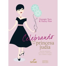 CELEBRANDO COMO UMA PRINCESA JUDIA : RECEITAS PARA FAZER FESTAS E CELEBRAÇÕES COM A FAMÍLIA E AMIGOS