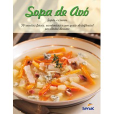 SOPA DE AVÓ: SOPAS E CREMES - 50 RECEITAS FÁCEIS, ECONÔMICAS E COM GOSTO DE INFÂNCIA