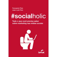 SOCIALHOLIC: TUDO O QUE VOCÊ PRECISA SABER SOBRE MARKETING NAS MÍDIAS SOCIAIS