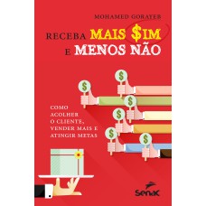 RECEBA MAIS SIM E MENOS NÃO: COMO ACOLHER O CLIENTE, VENDER MAIS E ATINGIR METAS