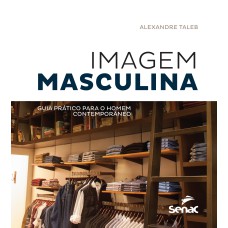 IMAGEM MASCULINA: GUIA PRÁTICO PARA O HOMEM CONTEMPORÂNEO