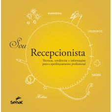 SOU RECEPCIONISTA: TÉCNICAS, TENDÊNCIAS E INFORMAÇÕES PARA O APERFEIÇOAMENTO PROFISSIONAL