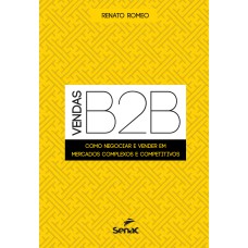 VENDAS B2B: COMO NEGOCIAR E VENDER EM MERCADOS COMPLEXOS E COMPETITIVOS