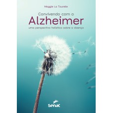 CONVIVENDO COM O ALZHEIMER: UMA PERSPECTIVA HOLÍSTICA SOBRE A DOENÇA