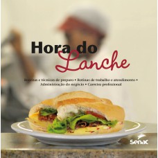 A HORA DO LANCHE: RECEITAS E TÉCNICAS DE PREPARO, ROTINAS DE TRABALHO E ATENDIMENTO - ADMINISTRAÇÃO