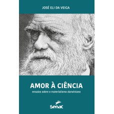 AMOR À CIÊNCIA - ENSAIOS SOBRE O MATERIALISMO DARWINIANO