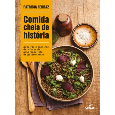 COMIDA CHEIA DE HISTÓRIA: RECEITAS E CRÔNICAS DELICIOSAS DE UMA JORNALISTA DE GASTRONOMIA